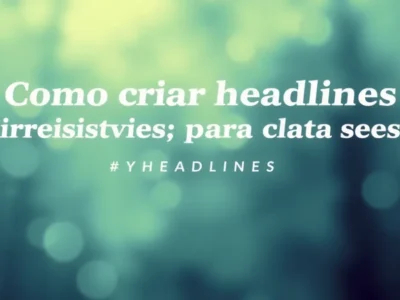 Como criar headlines irresistíveis para todos os seus conteúdos